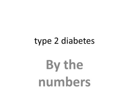 Type 2 diabetes By the numbers. Prevalence of Diagnosed and Undiagnosed Diabetes in the United States, All Ages, 2007 Total: 23.6 million people—7.8 percent.