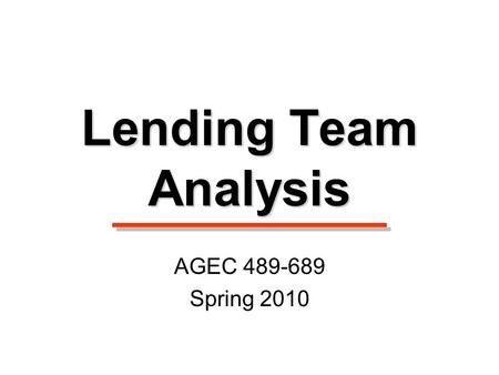 Lending Team Analysis AGEC 489-689 Spring 2010. Factors to Consider Credit scores assessing the borrower’s existing credit history. Business plan and.
