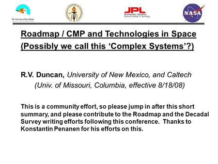 Roadmap / CMP and Technologies in Space (Possibly we call this ‘Complex Systems’?) R.V. Duncan, University of New Mexico, and Caltech (Univ. of Missouri,