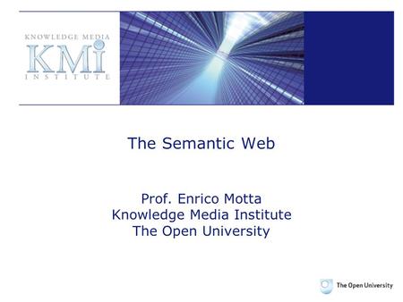 The Semantic Web Prof. Enrico Motta Knowledge Media Institute The Open University.