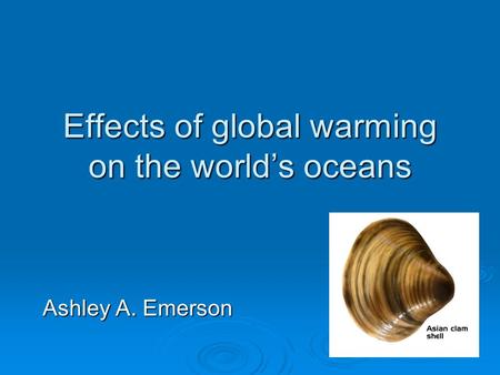 Effects of global warming on the world’s oceans Ashley A. Emerson.