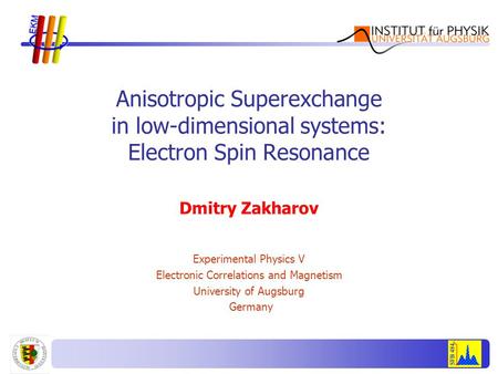 Anisotropic Superexchange in low-dimensional systems: Electron Spin Resonance Dmitry Zakharov Experimental Physics V Electronic Correlations and Magnetism.