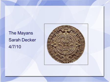 The Mayans Sarah Decker 4/7/10. The Mayans Mesoamerica