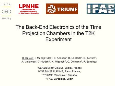 The Back-End Electronics of the Time Projection Chambers in the T2K Experiment D. Calvet 1, I. Mandjavidze 1, B. Andrieu 2, O. Le Dortz 2, D. Terront 2,