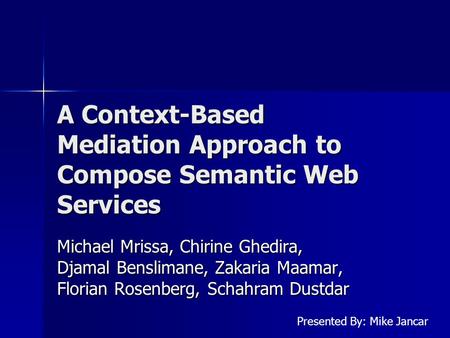 A Context-Based Mediation Approach to Compose Semantic Web Services Michael Mrissa, Chirine Ghedira, Djamal Benslimane, Zakaria Maamar, Florian Rosenberg,