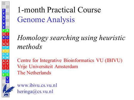 1-month Practical Course Genome Analysis Homology searching using heuristic methods Centre for Integrative Bioinformatics VU (IBIVU) Vrije Universiteit.