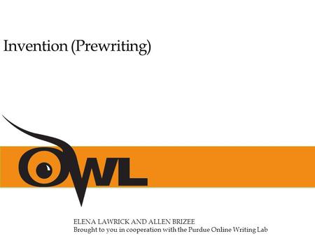 Invention (Prewriting) ELENA LAWRICK AND ALLEN BRIZEE Brought to you in cooperation with the Purdue Online Writing Lab.