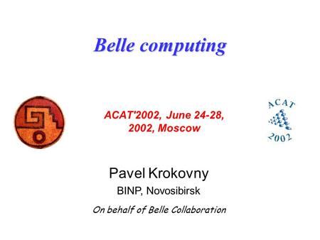 Belle computing ACAT'2002, June 24-28, 2002, Moscow Pavel Krokovny BINP, Novosibirsk On behalf of Belle Collaboration.