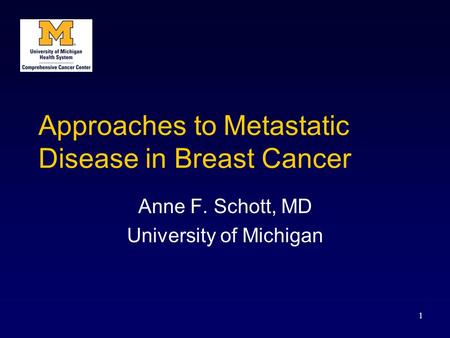 1 Approaches to Metastatic Disease in Breast Cancer Anne F. Schott, MD University of Michigan.