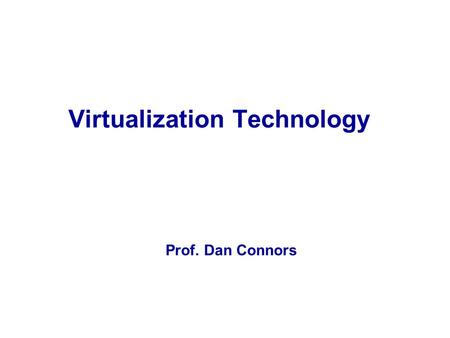 Virtualization Technology Prof. Dan Connors. Copyright © 2006, Intel Corporation. All rights reserved. Prices and availability subject to change without.