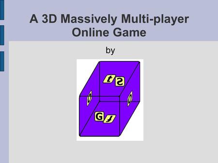 A 3D Massively Multi-player Online Game by. Outline ● Introduction ● Game Story & Game Play ● Design Goals & Challenges  Network  Game Engine  Graphics.