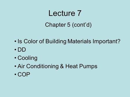 Lecture 7 Chapter 5 (cont’d) Is Color of Building Materials Important? DD Cooling Air Conditioning & Heat Pumps COP.