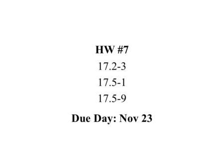 HW #7 17.2-3 17.5-1 17.5-9 Due Day: Nov 23.