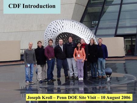 CDF Introduction Joseph Kroll – Penn DOE Site Visit – 10 August 2006.