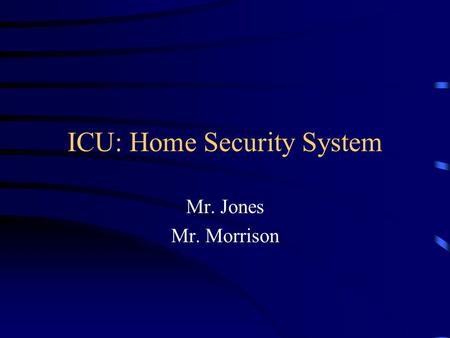 ICU: Home Security System Mr. Jones Mr. Morrison.