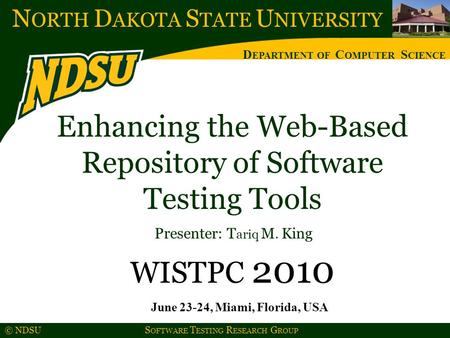 N ORTH D AKOTA S TATE U NIVERSITY D EPARTMENT OF C OMPUTER S CIENCE © NDSU S OFTWARE T ESTING R ESEARCH G ROUP Enhancing the Web-Based Repository of Software.