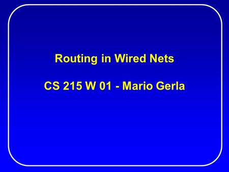 Routing in Wired Nets CS 215 W 01 - Mario Gerla. Routing Principles Routing: delivering a packet to its destination on the best possible path Routing.