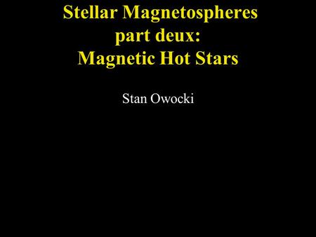 Stellar Magnetospheres part deux: Magnetic Hot Stars Stan Owocki.