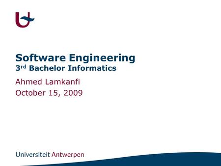 Software Engineering 3 rd Bachelor Informatics Ahmed Lamkanfi October 15, 2009.