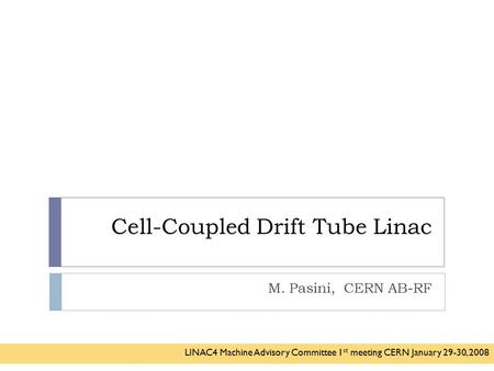 Cell-Coupled Drift Tube Linac M. Pasini, CERN AB-RF LINAC4 Machine Advisory Committee 1 st meeting CERN January 29-30, 2008.