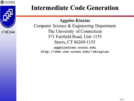 CH4.1 CSE244 Intermediate Code Generation Aggelos Kiayias Computer Science & Engineering Department The University of Connecticut 371 Fairfield Road, Unit.