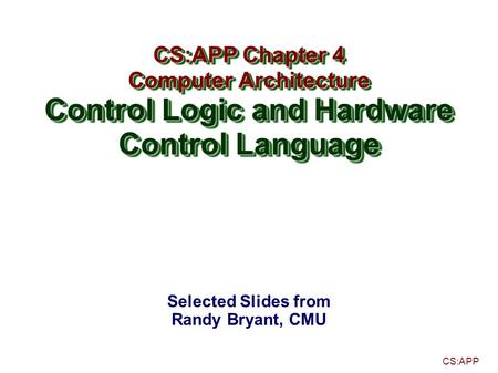 CS:APP CS:APP Chapter 4 Computer Architecture Control Logic and Hardware Control Language CS:APP Chapter 4 Computer Architecture Control Logic and Hardware.