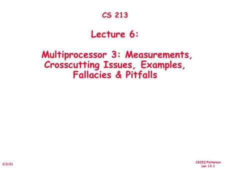 CS252/Patterson Lec 13.1 3/2/01 CS 213 Lecture 6: Multiprocessor 3: Measurements, Crosscutting Issues, Examples, Fallacies & Pitfalls.
