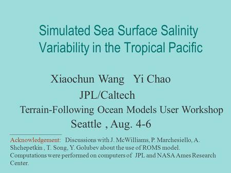 Simulated Sea Surface Salinity Variability in the Tropical Pacific Xiaochun Wang Yi Chao JPL/Caltech Terrain-Following Ocean Models User Workshop Seattle,