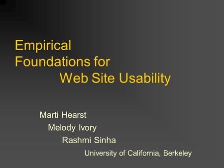 Empirical Foundations for Web Site Usability Marti Hearst Melody Ivory Rashmi Sinha University of California, Berkeley.
