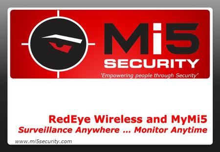 RedEye Wireless and MyMi5 Surveillance Anywhere … Monitor Anytime ‘Empowering people through Security’ www.mi5security.com.
