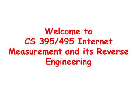 Welcome to CS 395/495 Internet Measurement and its Reverse Engineering.