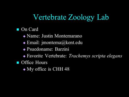 Vertebrate Zoology Lab On Card On Card  Name: Justin Montemarano     Psuedoname: Barzini  Favorite Vertebrate: Trachemys scripta.