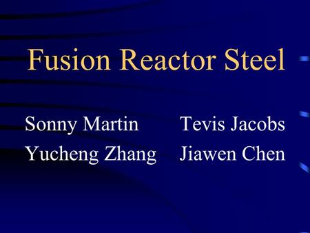 Fusion Reactor Steel Sonny Martin Tevis Jacobs Yucheng ZhangJiawen Chen.