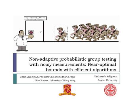 Non-adaptive probabilistic group testing with noisy measurements: Near-optimal bounds with efficient algorithms Chun Lam Chan, Pak Hou Che and Sidharth.