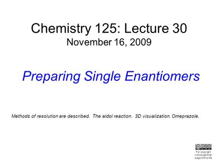 Chemistry 125: Lecture 30 November 16, 2009 Preparing Single Enantiomers Methods of resolution are described. The aldol reaction. 3D visualization. Omeprazole.
