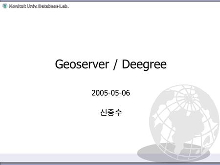 Geoserver / Deegree 2005-05-06 신중수. 2 차례  Overview  Geoserver/Deegree 특징  Geoserver  Deegree  참고자료.