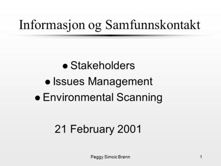 Peggy Simcic Brønn1 Informasjon og Samfunnskontakt l Stakeholders l Issues Management l Environmental Scanning 21 February 2001.