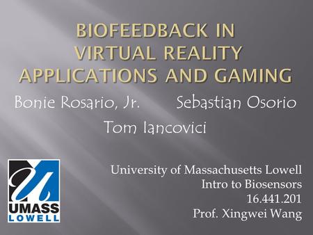 Bonie Rosario, Jr. Sebastian Osorio Tom Iancovici University of Massachusetts Lowell Intro to Biosensors 16.441.201 Prof. Xingwei Wang.