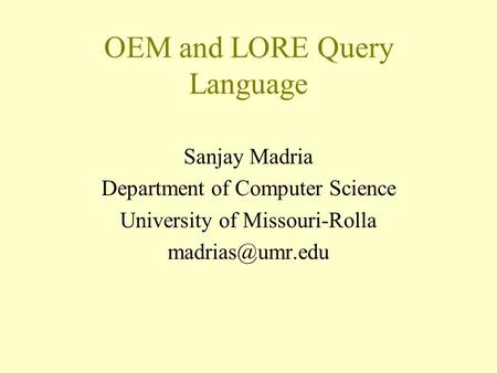 OEM and LORE Query Language Sanjay Madria Department of Computer Science University of Missouri-Rolla