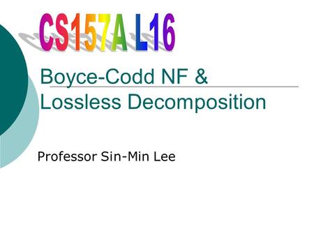 Boyce-Codd NF & Lossless Decomposition Professor Sin-Min Lee.