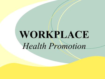 WORKPLACE Health Promotion. What is Workplace Health Promotion? A voluntary process which businesses can use to assist in meeting: Business goals Legislative.