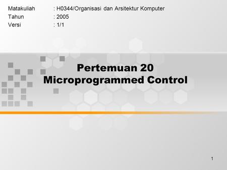 1 Pertemuan 20 Microprogrammed Control Matakuliah: H0344/Organisasi dan Arsitektur Komputer Tahun: 2005 Versi: 1/1.