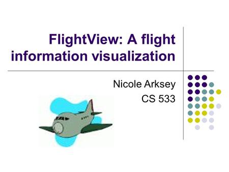 FlightView: A flight information visualization Nicole Arksey CS 533.