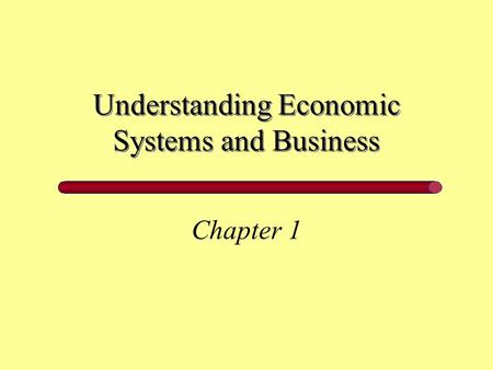 Understanding Economic Systems and Business Chapter 1.