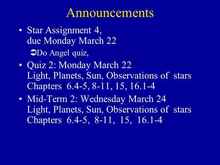Announcements Star Assignment 4, due Monday March 22 ÜDo Angel quiz, Quiz 2: Monday March 22 Light, Planets, Sun, Observations of stars Chapters 6.4-5,
