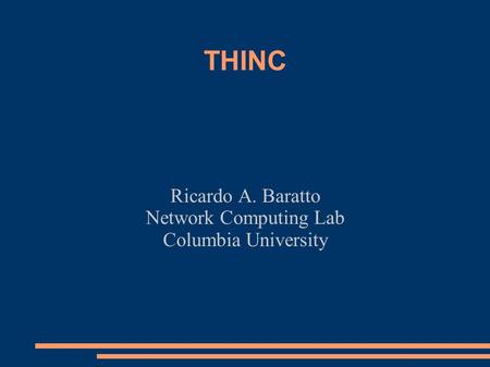 THINC Ricardo A. Baratto Network Computing Lab Columbia University.