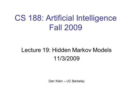 CS 188: Artificial Intelligence Fall 2009 Lecture 19: Hidden Markov Models 11/3/2009 Dan Klein – UC Berkeley.