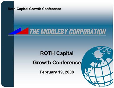 1 February 19, 2008 ROTH Capital Growth Conference Roth Capital Growth Conference.