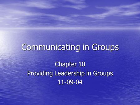 Communicating in Groups Chapter 10 Providing Leadership in Groups 11-09-04.