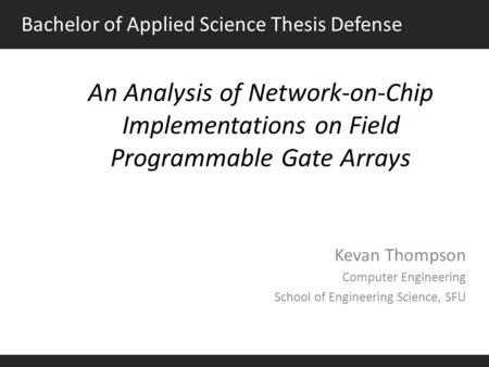Bachelor of Applied Science Thesis Defense An Analysis of Network-on-Chip Implementations on Field Programmable Gate Arrays Kevan Thompson Computer Engineering.